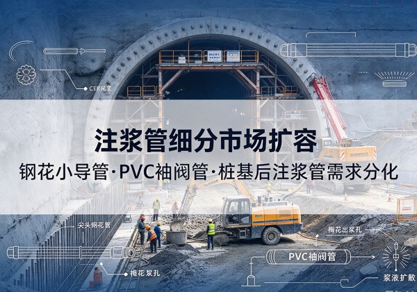 双阳注浆管细分市场扩容，隧道钢花小导管、PVC 袖阀管、桩基后注浆管需求分化