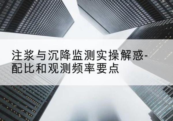 双阳水泥浆配比不当会不会造成注浆管堵管？-注浆与沉降监测实操解惑-配比和观测频率要点